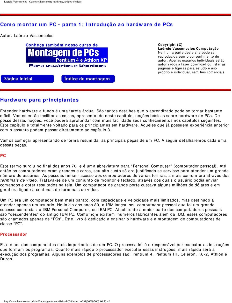 Hardware para principiantes Entender hardware a fundo é uma tarefa árdua. São tantos detalhes que o aprendizado pode se tornar bastante difícil.