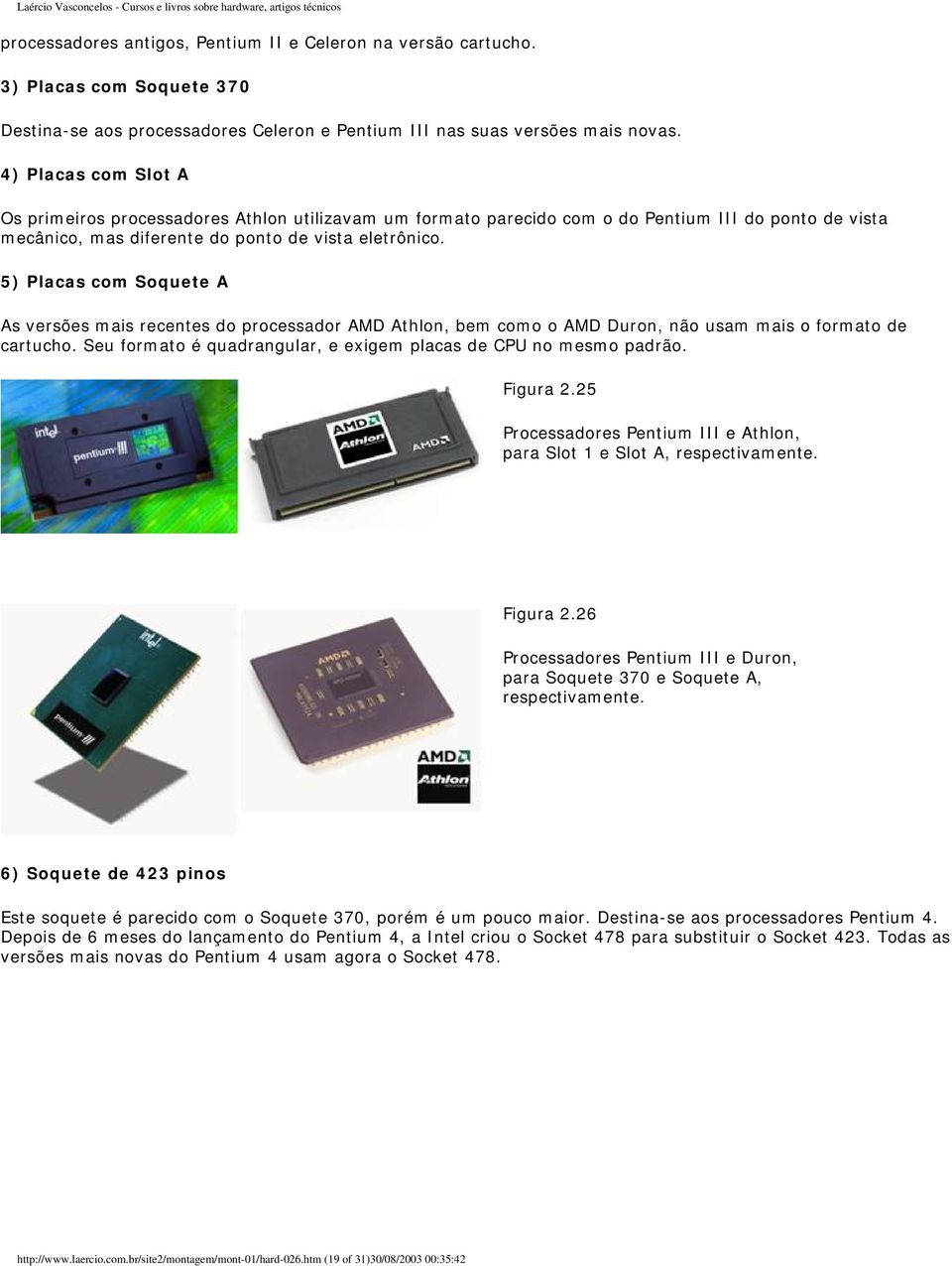 5) Placas com Soquete A As versões mais recentes do processador AMD Athlon, bem como o AMD Duron, não usam mais o formato de cartucho.