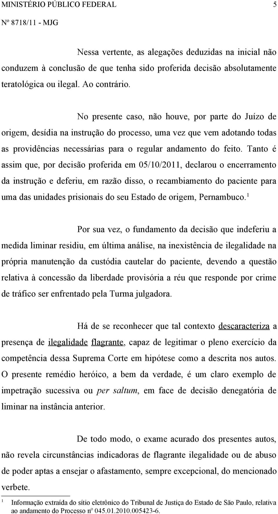 Tanto é assim que, por decisão proferida em 05/10/2011, declarou o encerramento da instrução e deferiu, em razão disso, o recambiamento do paciente para uma das unidades prisionais do seu Estado de