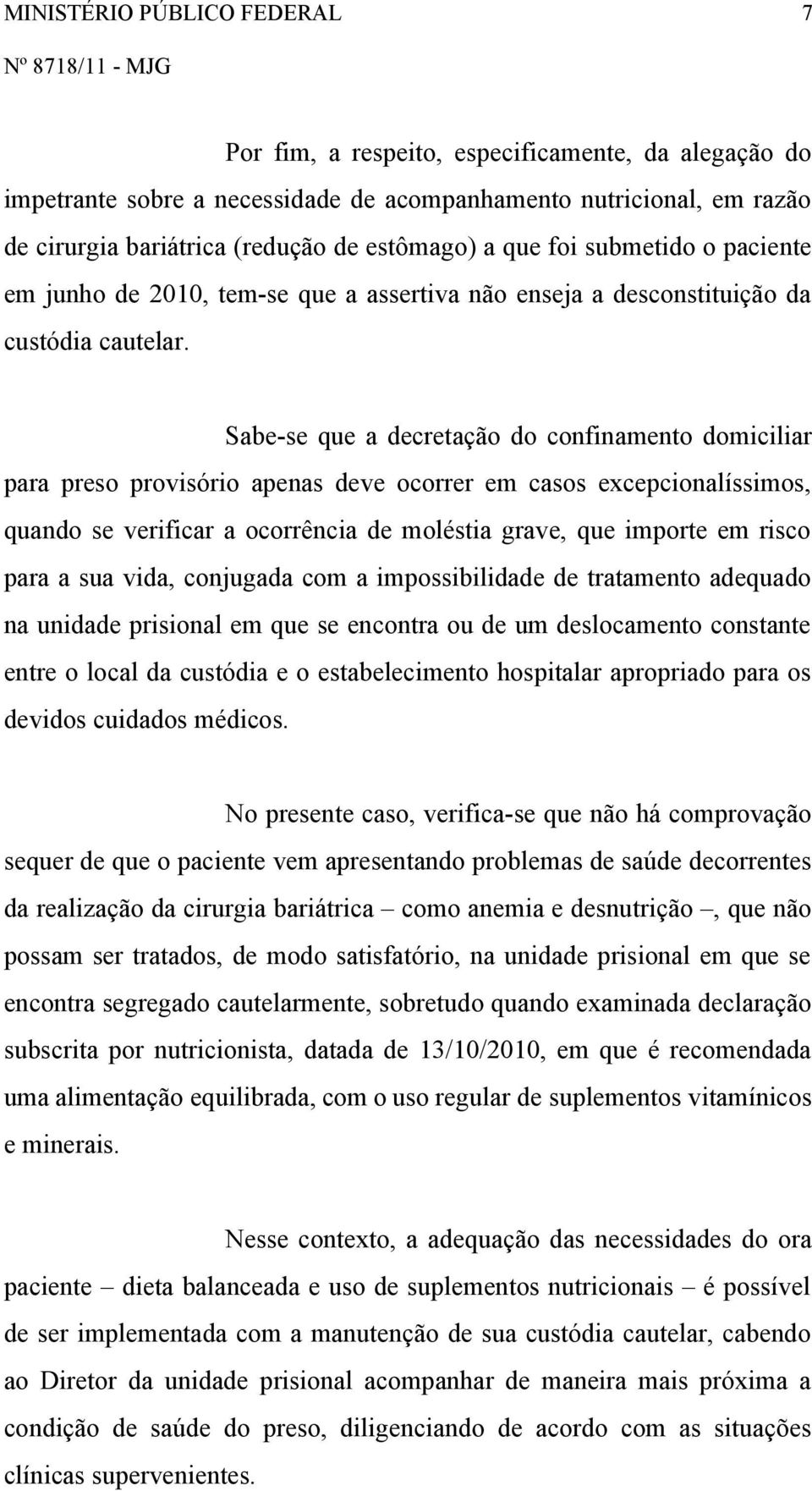 Sabe-se que a decretação do confinamento domiciliar para preso provisório apenas deve ocorrer em casos excepcionalíssimos, quando se verificar a ocorrência de moléstia grave, que importe em risco