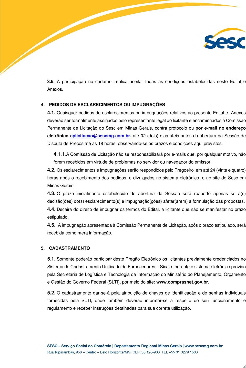 de Licitação do Sesc em Minas Gerais, contra protocolo ou por e-mail no endereço eletrônico cplicitacao@sescmg.com.