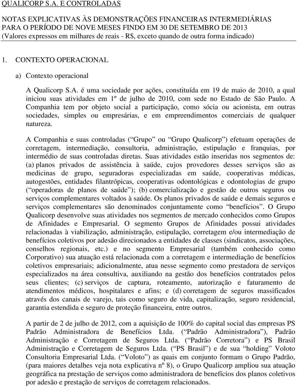 IONAL a) Contexto operacional A Qualicorp S.A. é uma sociedade por ações, constituída em 19 de maio de 2010, a qual iniciou suas atividades em 1º de julho de 2010, com sede no Estado de São Paulo.