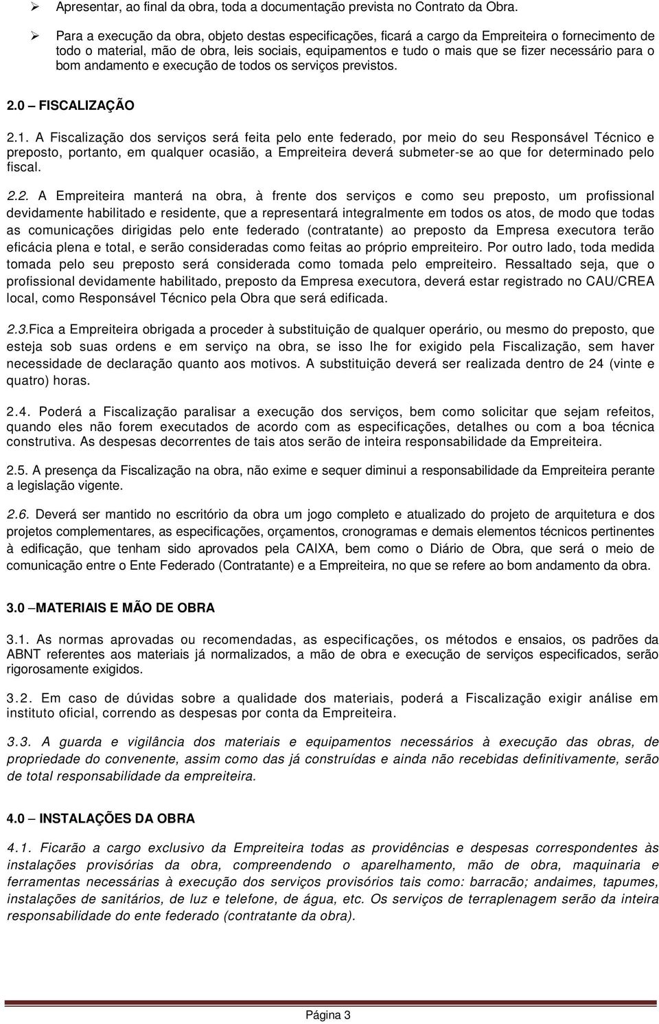 para o bom andamento e execução de todos os serviços previstos. 2.0 FISCALIZAÇÃO 2.1.