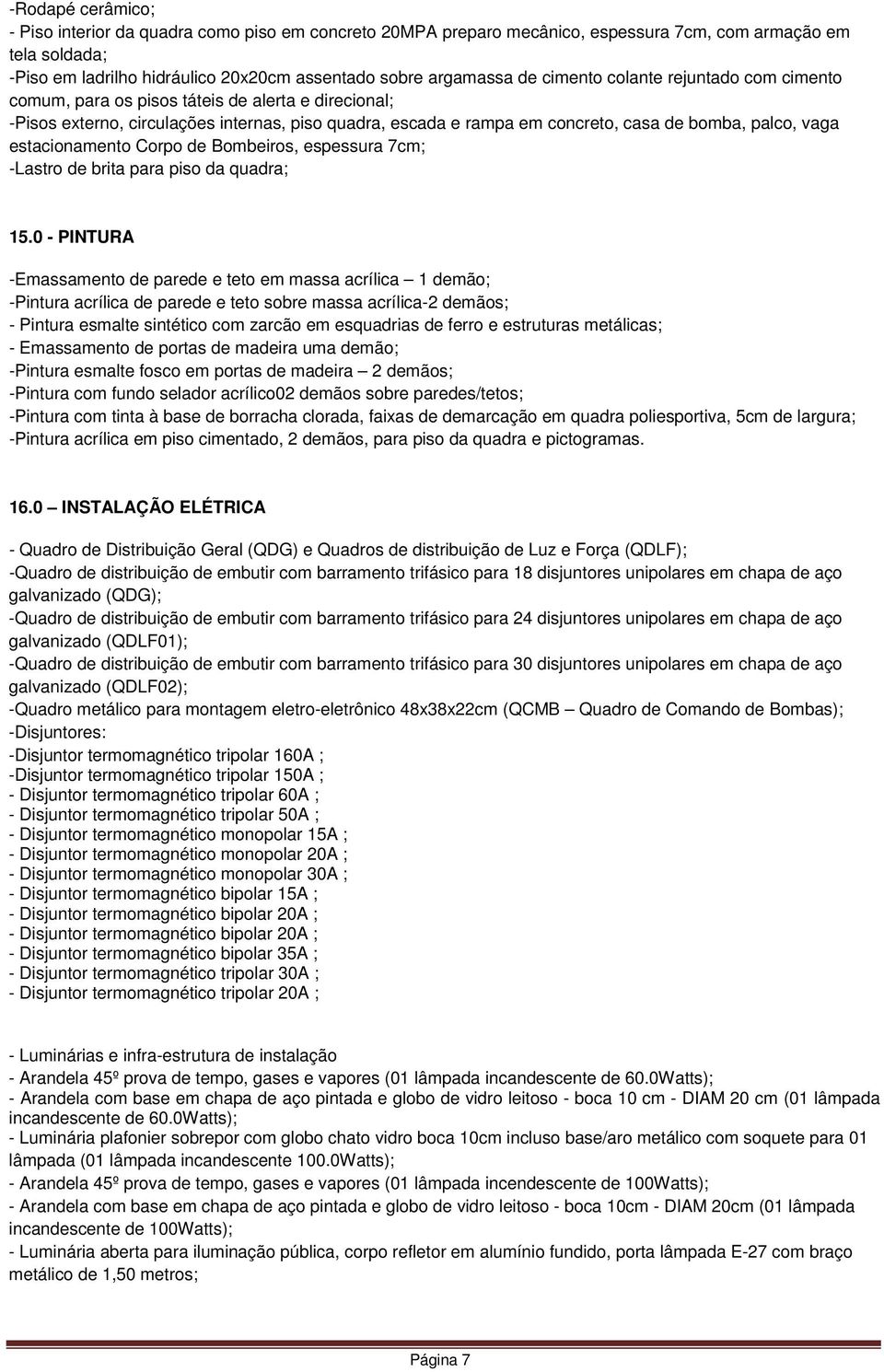 estacionamento Corpo de Bombeiros, espessura 7cm; -Lastro de brita para piso da quadra; 15.