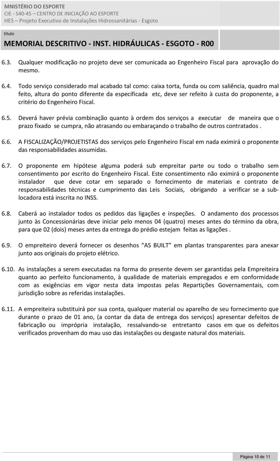 do Engenheiro Fiscal. 6.5. Deverá haver prévia combinação quanto à ordem dos serviços a executar de maneira que o prazo fixado se cumpra, não atrasando ou embaraçando o trabalho de outros contratados.