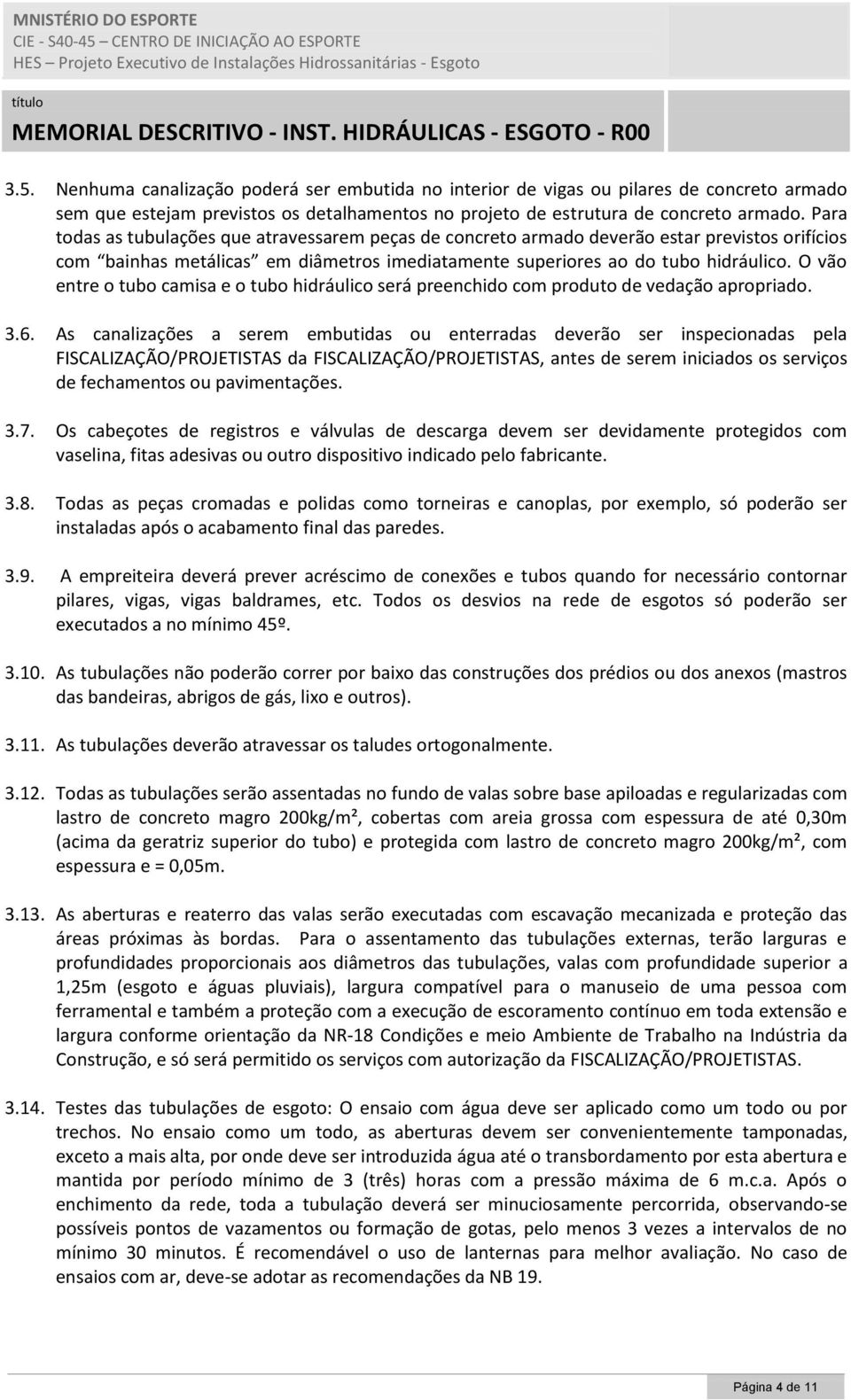 O vão entre o tubo camisa e o tubo hidráulico será preenchido com produto de vedação apropriado. 3.6.