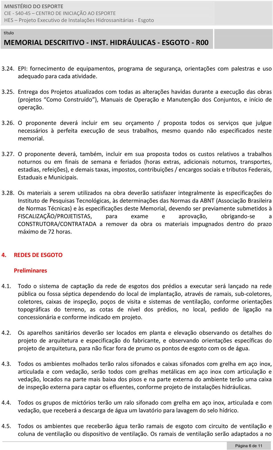 O proponente deverá incluir em seu orçamento / proposta todos os serviços que julgue necessários à perfeita execução de seus trabalhos, mesmo quando não especificados neste memorial. 3.27.