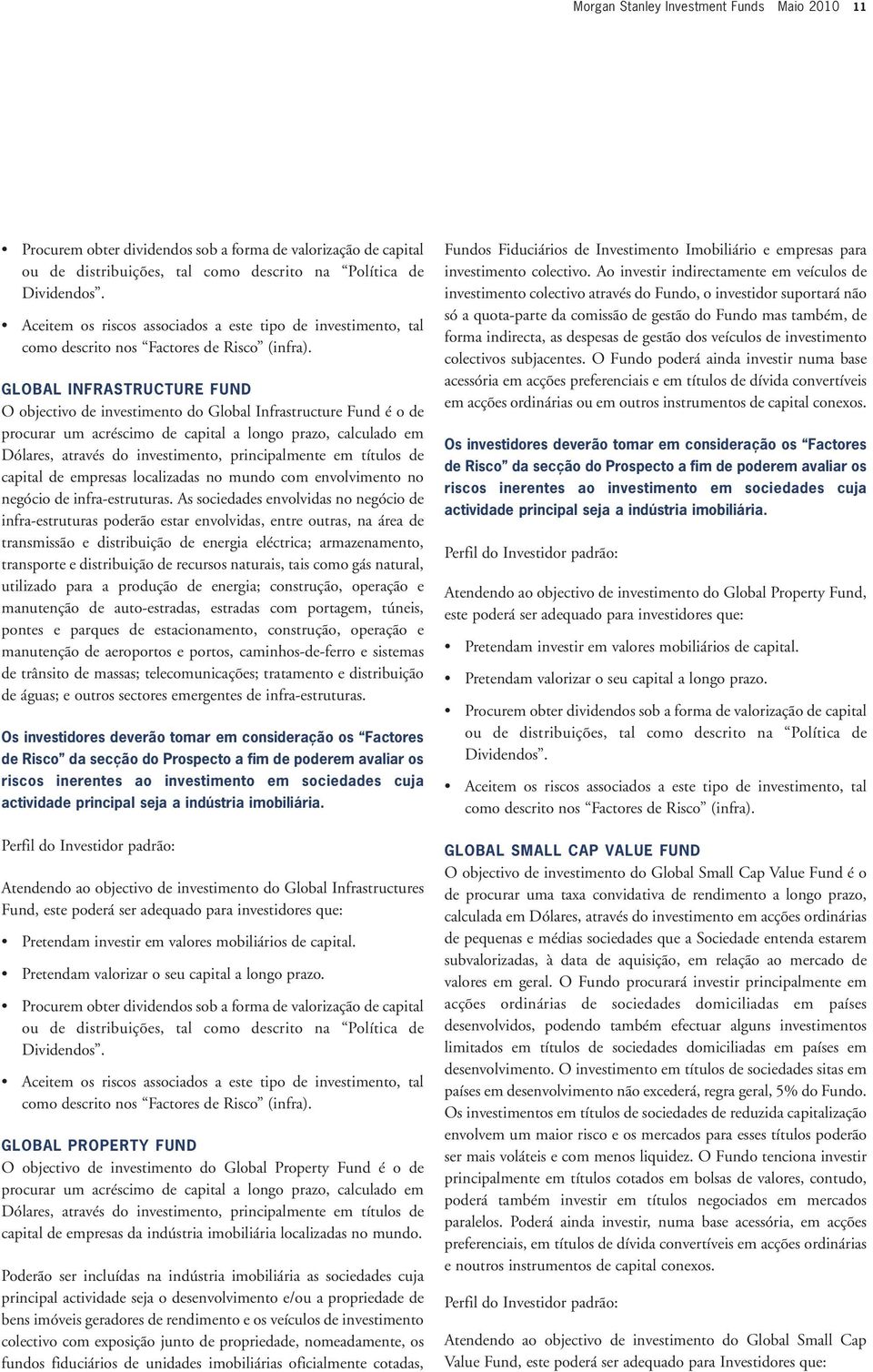 GLOBAL INFRASTRUCTURE FUND O objectivo de investimento do Global Infrastructure Fund é o de procurar um acréscimo de capital a longo prazo, calculado em Dólares, através do investimento,