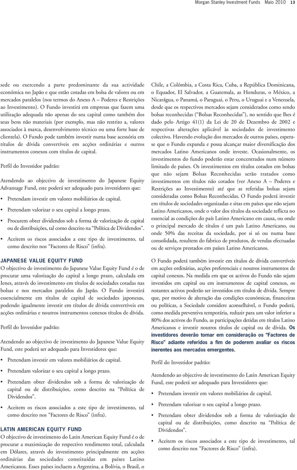 O Fundo investirá em empresas que fazem uma utilização adequada não apenas do seu capital como também dos seus bens não materiais (por exemplo, mas não restrito a, valores associados à marca,