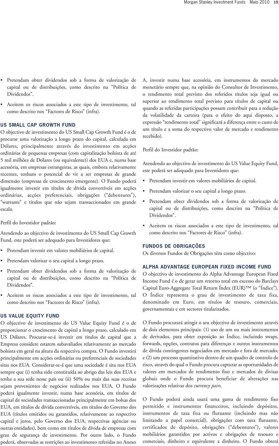 US SMALL CAP GROWTH FUND O objectivo de investimento do US Small Cap Growth Fund é o de procurar uma valorização a longo prazo do capital, calculada em Dólares, principalmente através do investimento