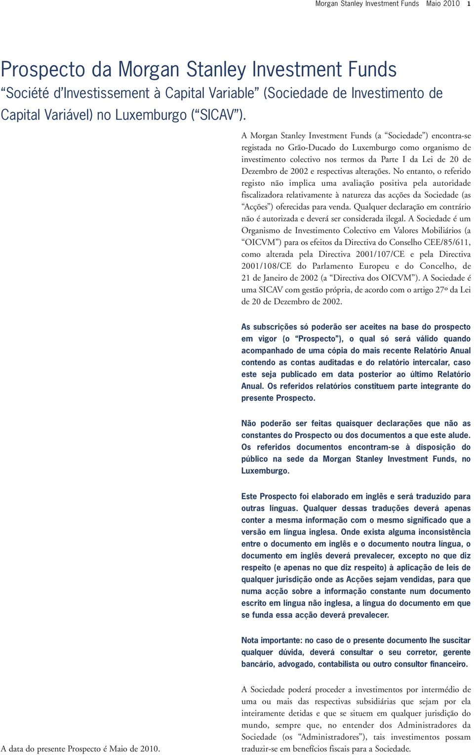 A Morgan Stanley Investment Funds (a Sociedade ) encontra-se registada no Grão-Ducado do Luxemburgo como organismo de investimento colectivo nos termos da Parte I da Lei de 20 de Dezembro de 2002 e