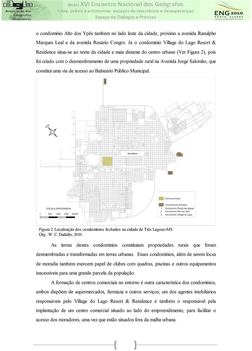 Avenida Jorge Salomão, que constitui uma via de acesso ao Balneário Público Municipal. Figura 2: Localização dos condomínios fechados na cidade de Três Lagoas-MS Org.: W. C. Dadalto, 2010.