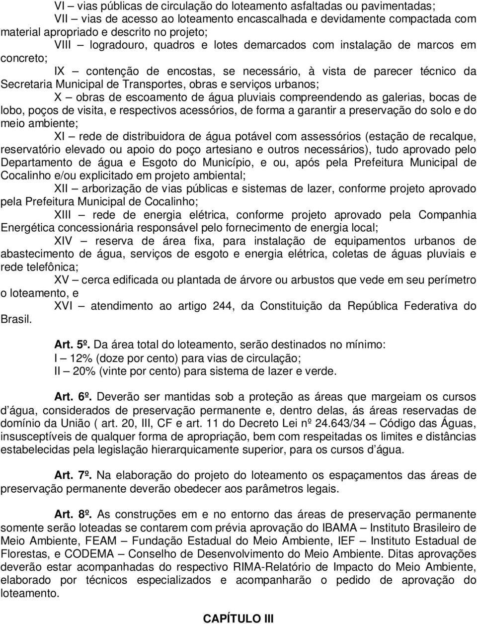 serviços urbanos; X obras de escoamento de água pluviais compreendendo as galerias, bocas de lobo, poços de visita, e respectivos acessórios, de forma a garantir a preservação do solo e do meio