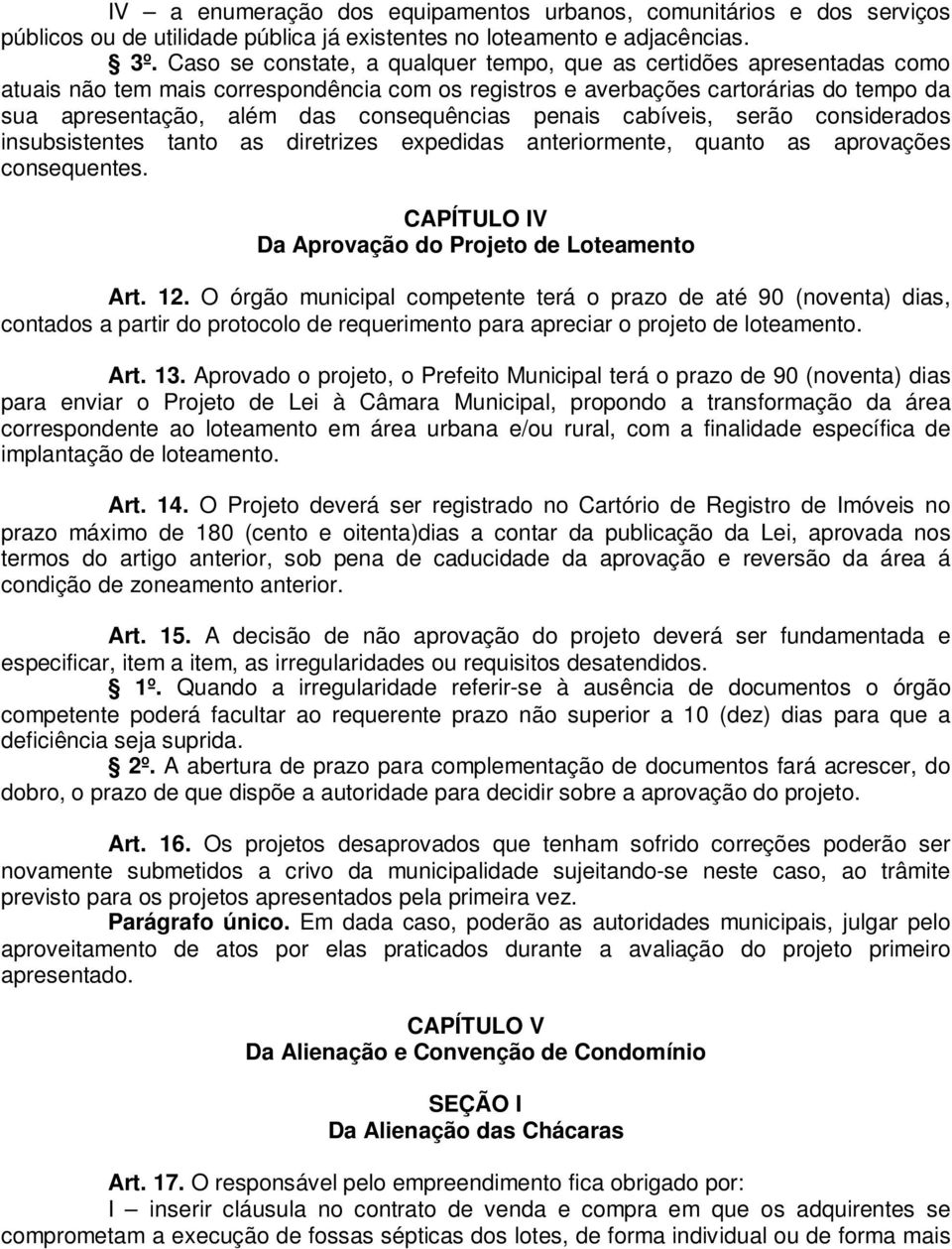 consequências penais cabíveis, serão considerados insubsistentes tanto as diretrizes expedidas anteriormente, quanto as aprovações consequentes. CAPÍTULO IV Da Aprovação do Projeto de Loteamento Art.