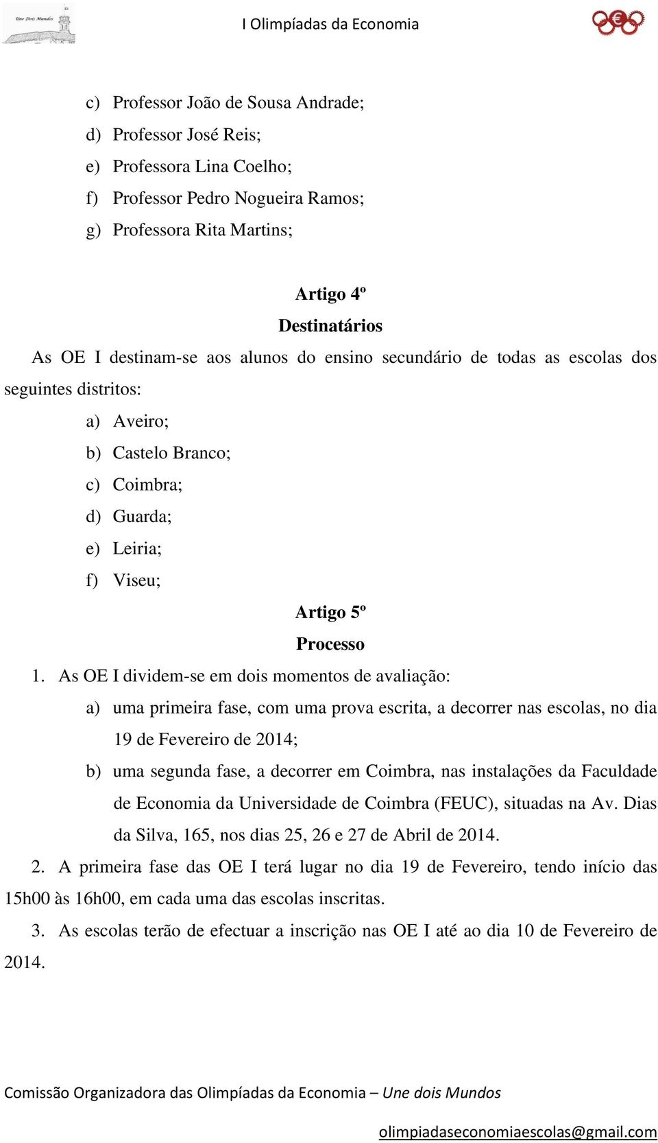 As OE I dividem-se em dois momentos de avaliação: a) uma primeira fase, com uma prova escrita, a decorrer nas escolas, no dia 19 de Fevereiro de 2014; b) uma segunda fase, a decorrer em Coimbra, nas