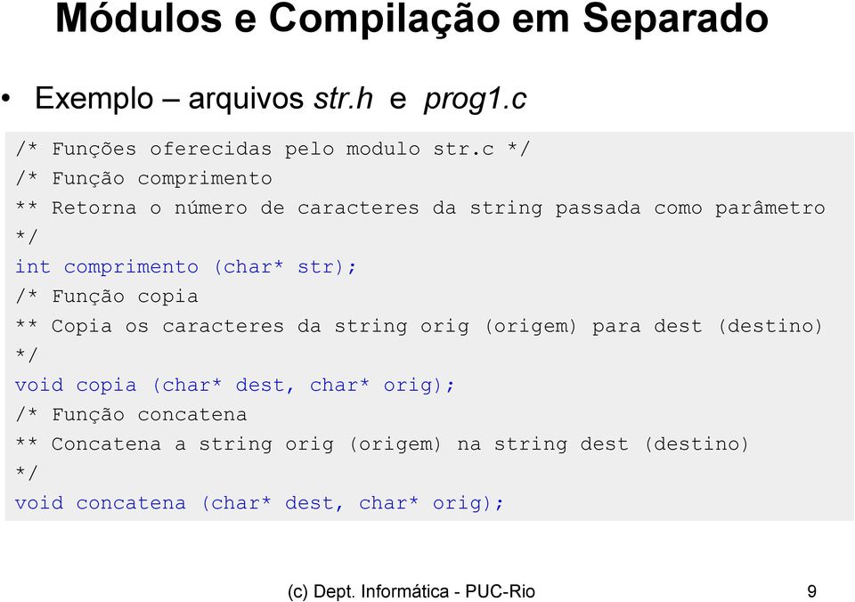/* Função copia ** Copia os caracteres da string orig (origem) para dest (destino) */ void copia (char* dest, char* orig); /*