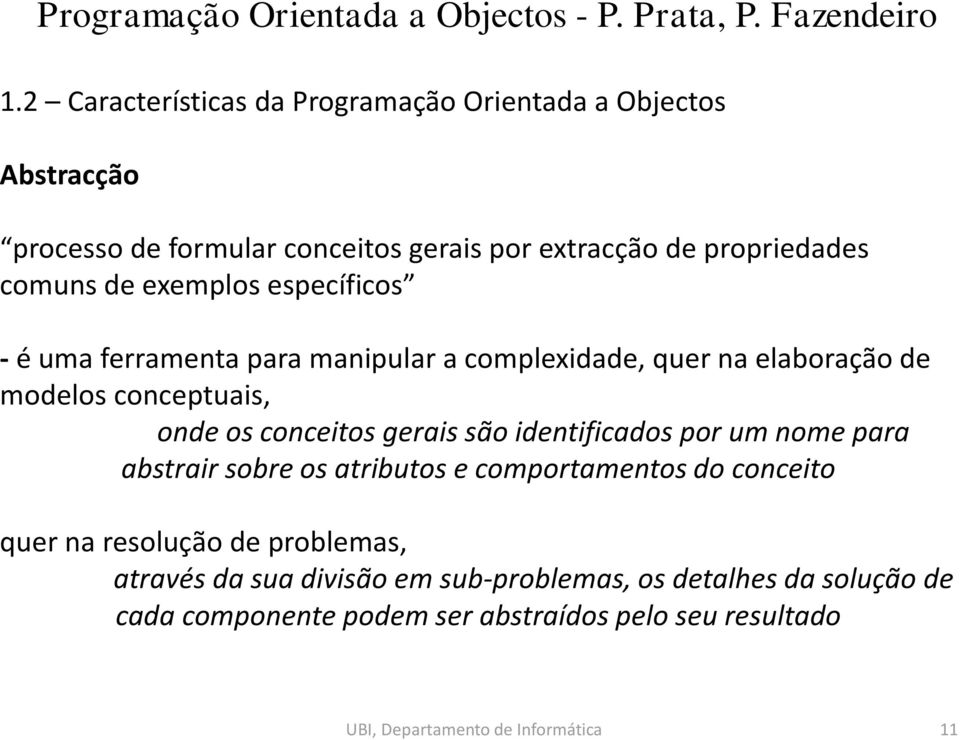 são identificados por um nome para abstrair sobre os atributos e comportamentos do conceito quer na resolução de problemas, através da sua