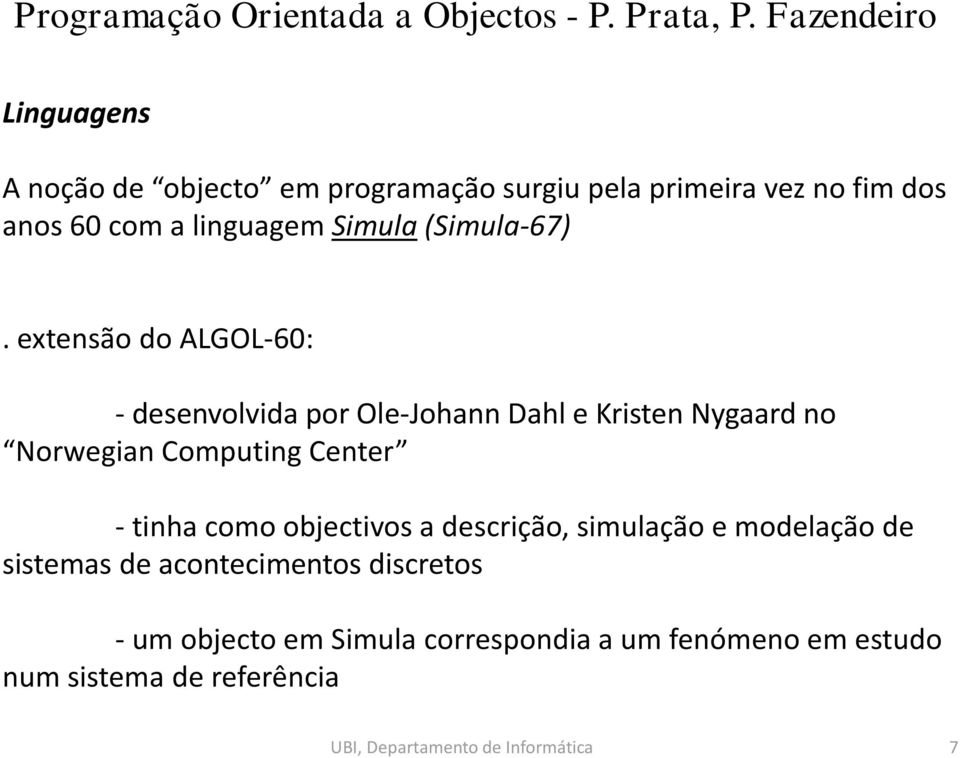 extensão do ALGOL-60: - desenvolvida por Ole-Johann Dahl e Kristen Nygaard no Norwegian Computing Center - tinha