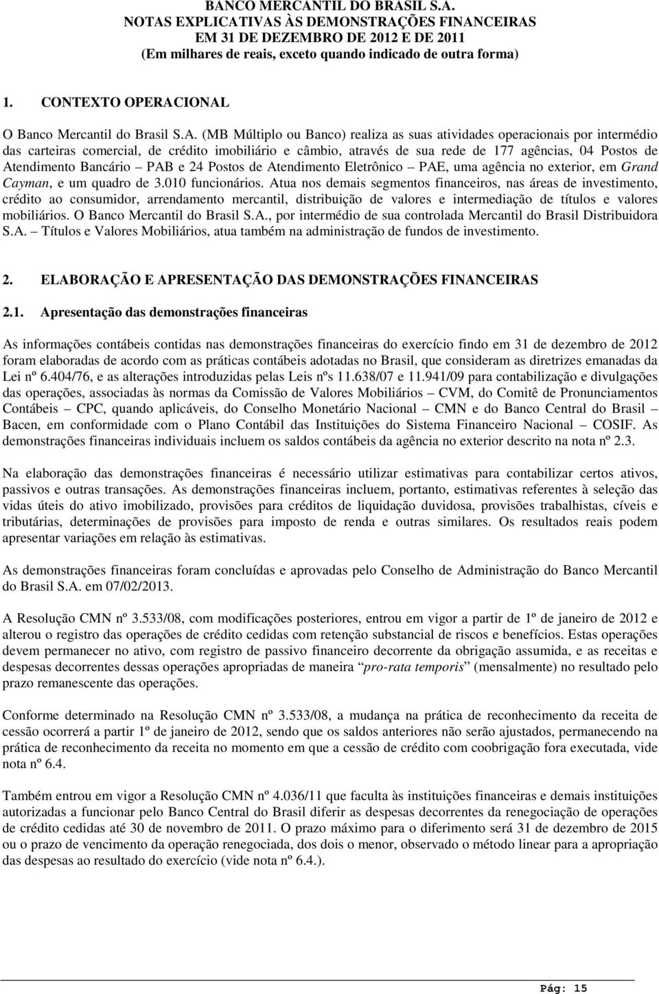 IONAL O Banco Mercantil do Brasil S.A. (MB Múltiplo ou Banco) realiza as suas atividades operacionais por intermédio das carteiras comercial, de crédito imobiliário e câmbio, através de sua rede de