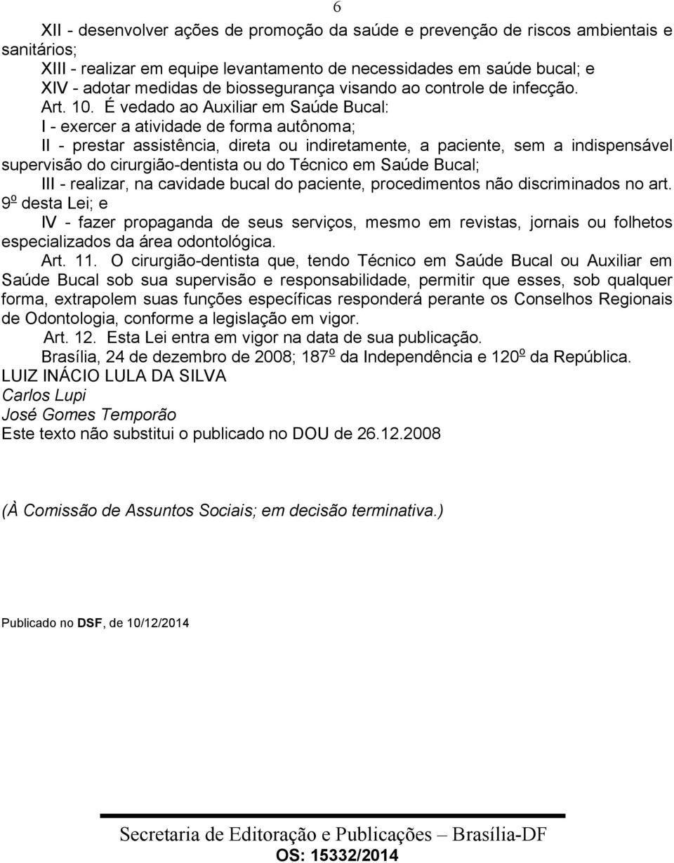 É vedado ao Auxiliar em Saúde Bucal: I - exercer a atividade de forma autônoma; II - prestar assistência, direta ou indiretamente, a paciente, sem a indispensável supervisão do cirurgião-dentista ou