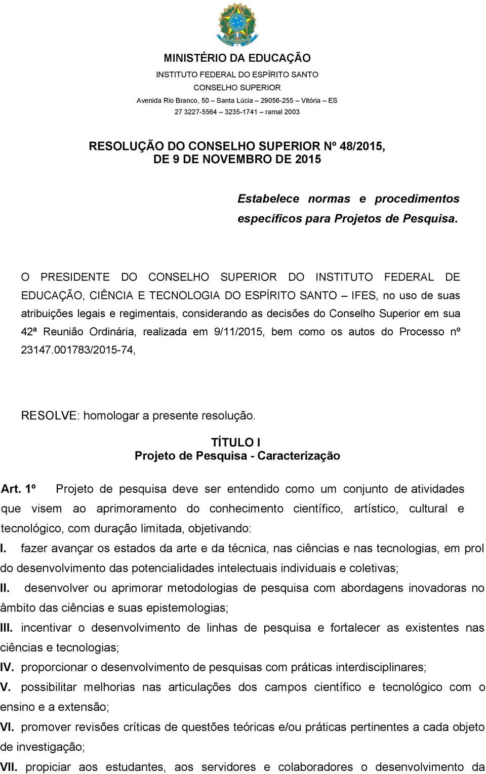 O PRESIDENTE DO CONSELHO SUPERIOR DO INSTITUTO FEDERAL DE EDUCAÇÃO, CIÊNCIA E TECNOLOGIA DO ESPÍRITO SANTO IFES, no uso de suas atribuições legais e regimentais, considerando as decisões do Conselho