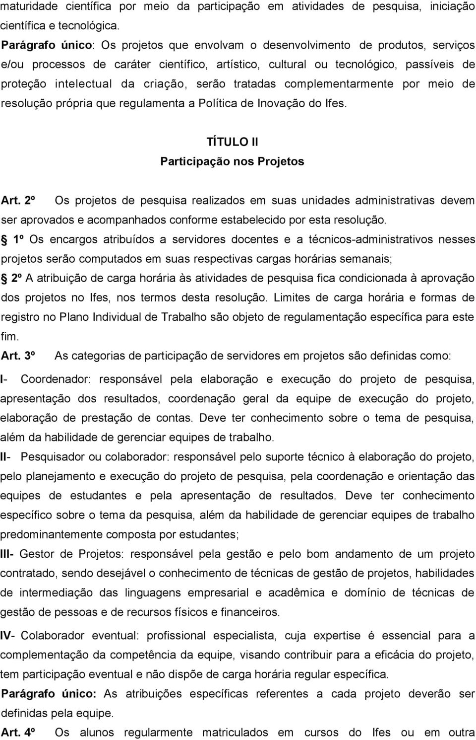 criação, serão tratadas complementarmente por meio de resolução própria que regulamenta a Política de Inovação do Ifes. TÍTULO II Participação nos Projetos Art.