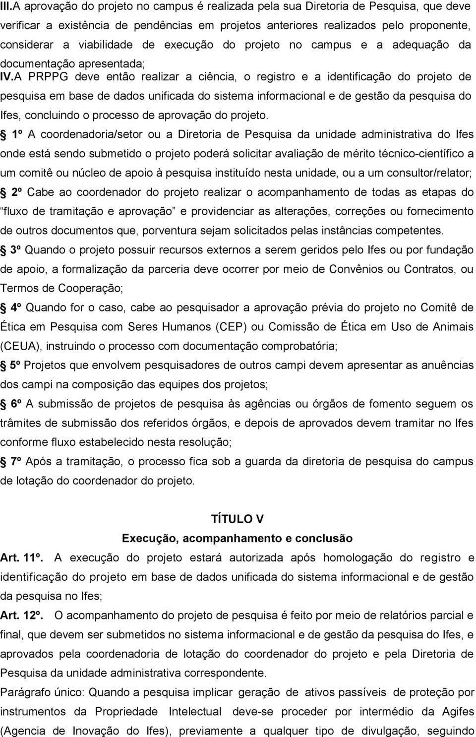 A PRPPG deve então realizar a ciência, o registro e a identificação do projeto de pesquisa em base de dados unificada do sistema informacional e de gestão da pesquisa do Ifes, concluindo o processo