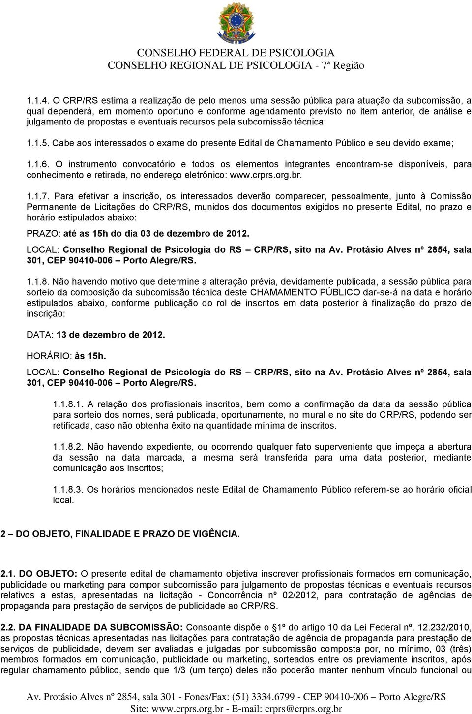 julgamento de propostas e eventuais recursos pela subcomissão técnica; 1.1.5. Cabe aos interessados o exame do presente Edital de Chamamento Público e seu devido exame; 1.1.6.