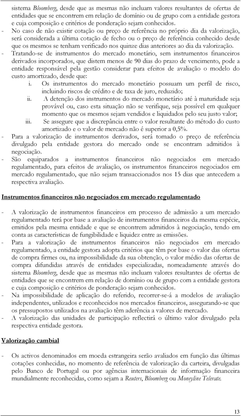 - No caso de não existir cotação ou preço de referência no próprio dia da valorização, será considerada a última cotação de fecho ou o preço de referência conhecido desde que os mesmos se tenham