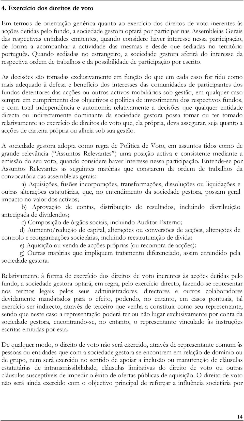 Quando sediadas no estrangeiro, a sociedade gestora aferirá do interesse da respectiva ordem de trabalhos e da possibilidade de participação por escrito.