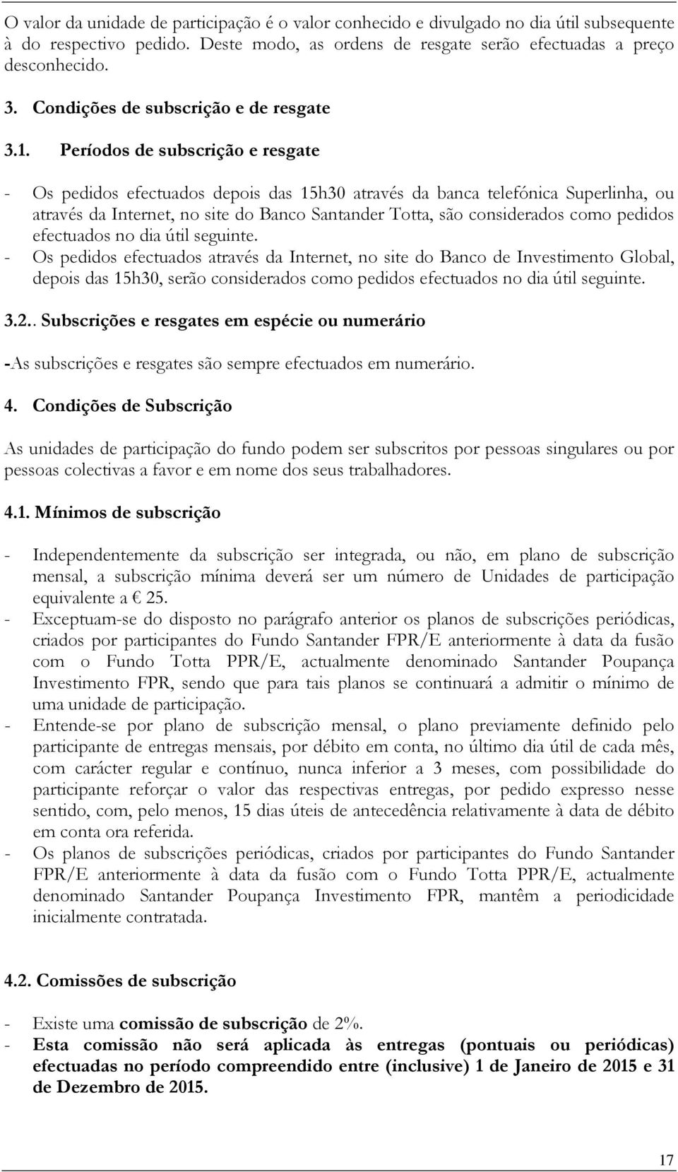 Períodos de subscrição e resgate - Os pedidos efectuados depois das 15h30 através da banca telefónica Superlinha, ou através da Internet, no site do Banco Santander Totta, são considerados como