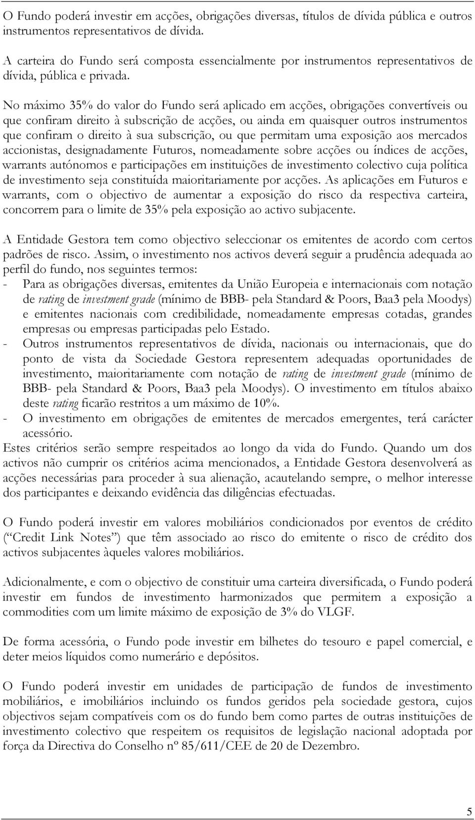 No máximo 35% do valor do Fundo será aplicado em acções, obrigações convertíveis ou que confiram direito à subscrição de acções, ou ainda em quaisquer outros instrumentos que confiram o direito à sua