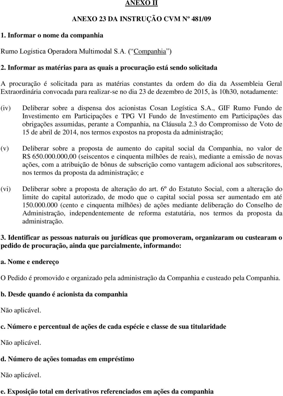 realizar-se no dia 23 de dezembro de 2015, às 10h30, notadamente: (iv) (v) (vi) Deliberar sobre a dispensa dos acionistas Cosan Logística S.A.