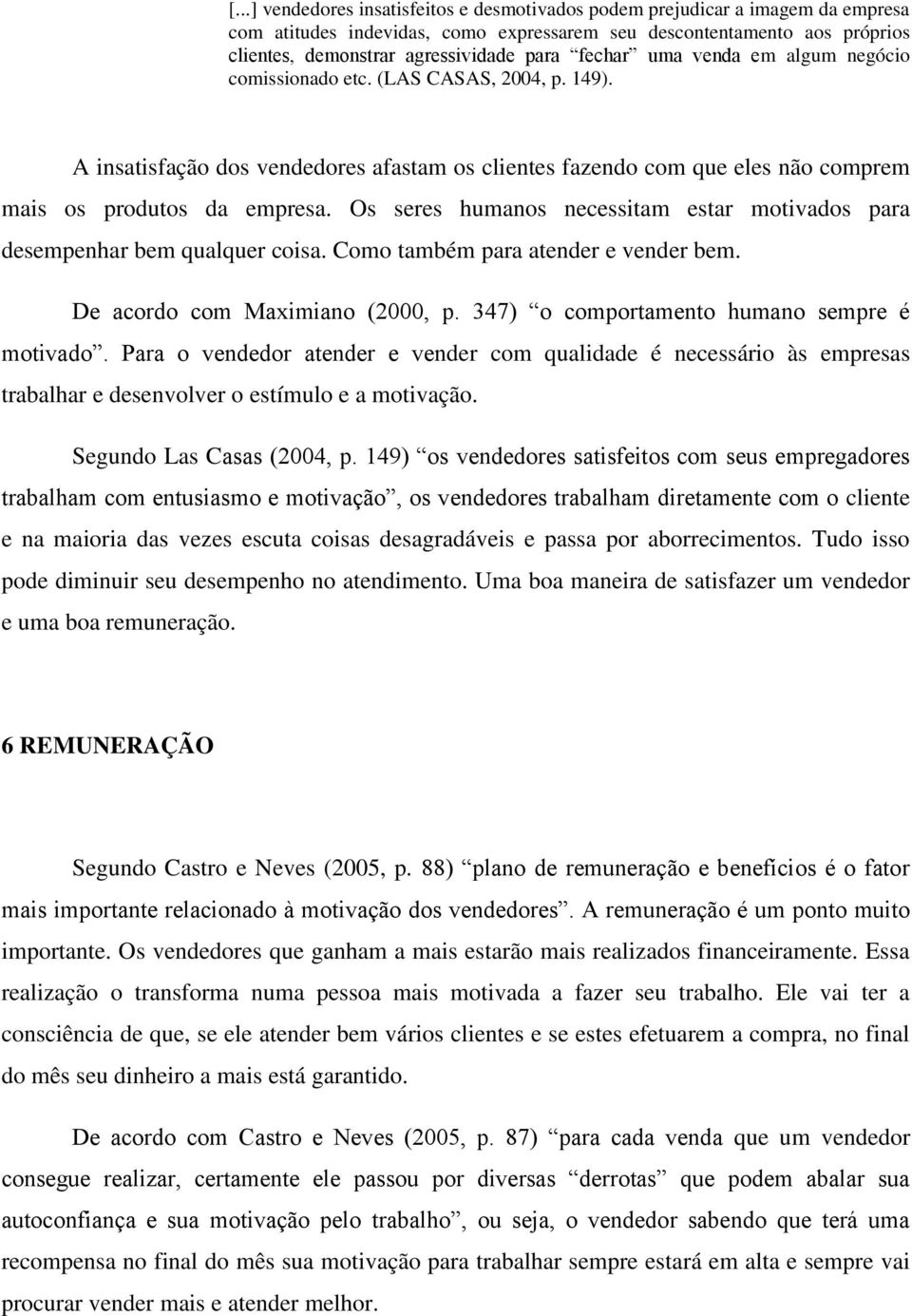 Os seres humanos necessitam estar motivados para desempenhar bem qualquer coisa. Como também para atender e vender bem. De acordo com Maximiano (2000, p. 347) o comportamento humano sempre é motivado.