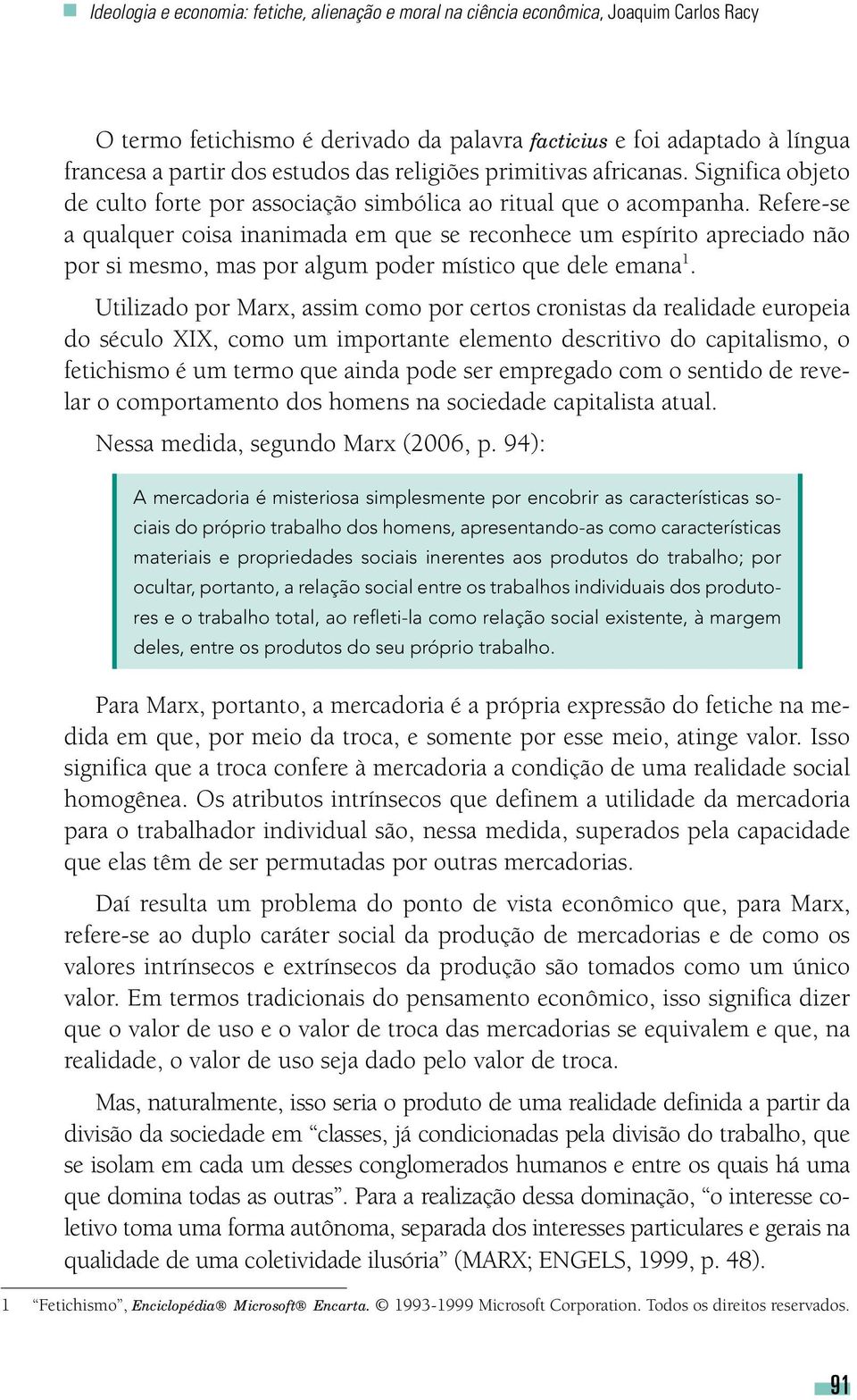 Refere-se a qualquer coisa inanimada em que se reconhece um espírito apreciado não por si mesmo, mas por algum poder místico que dele emana 1.