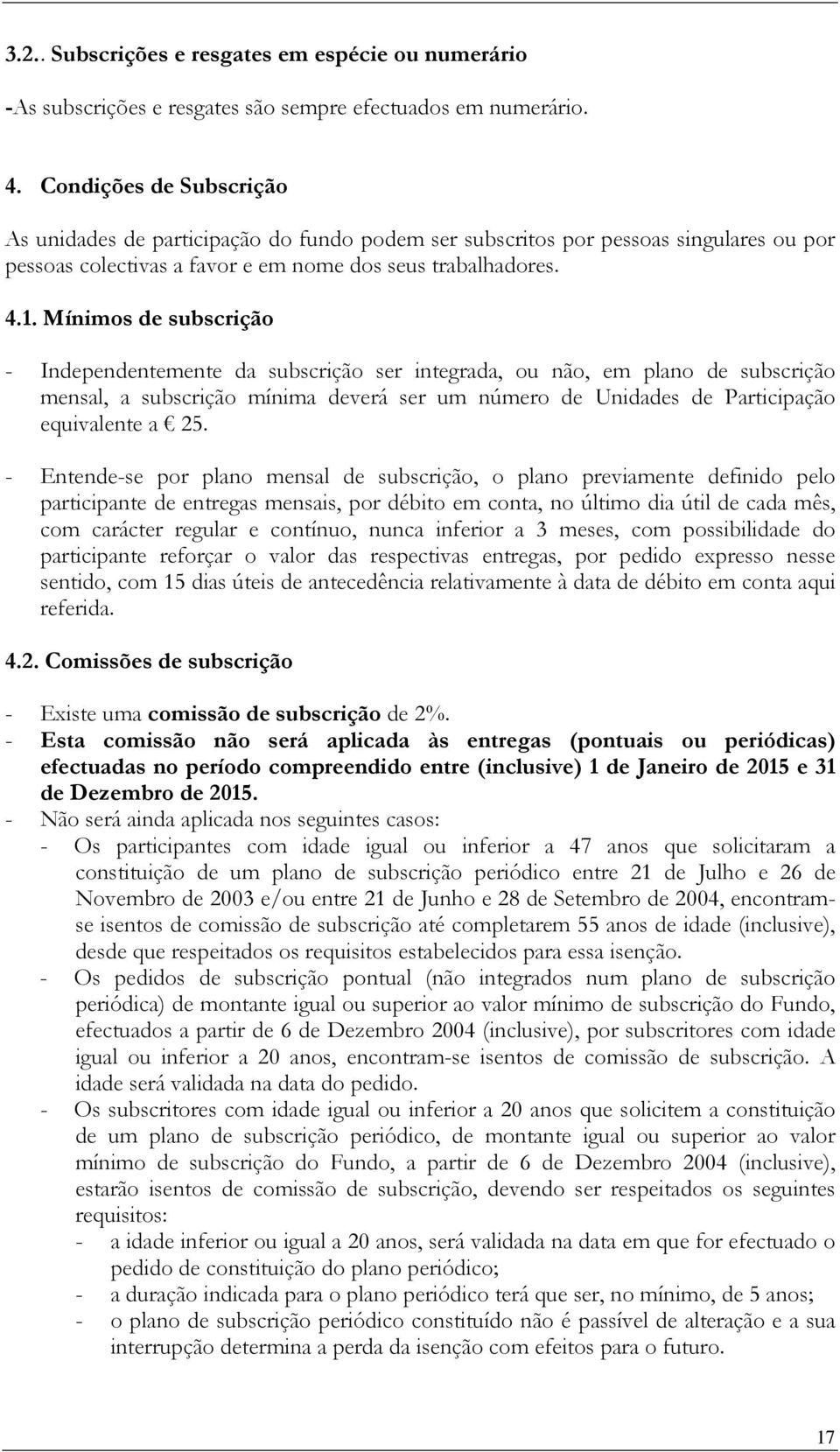 Mínimos de subscrição - Independentemente da subscrição ser integrada, ou não, em plano de subscrição mensal, a subscrição mínima deverá ser um número de Unidades de Participação equivalente a 25.