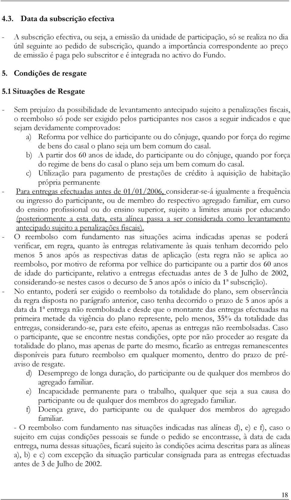 1 Situações de Resgate - Sem prejuízo da possibilidade de levantamento antecipado sujeito a penalizações fiscais, o reembolso só pode ser exigido pelos participantes nos casos a seguir indicados e