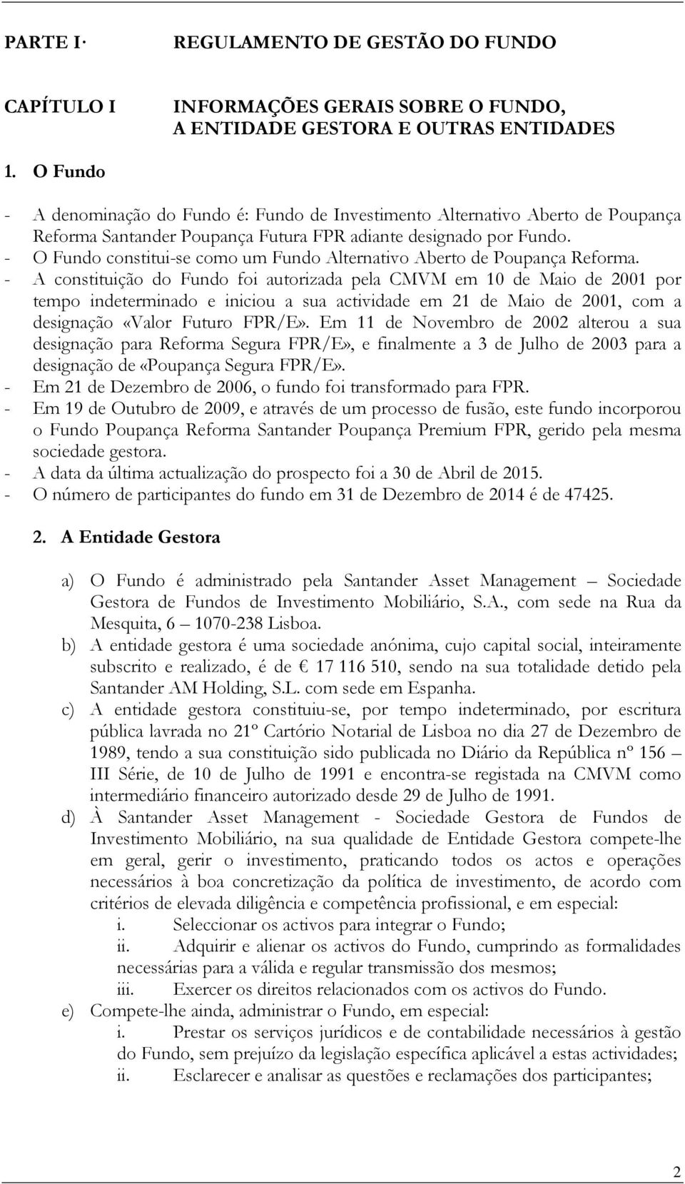 - O Fundo constitui-se como um Fundo Alternativo Aberto de Poupança Reforma.