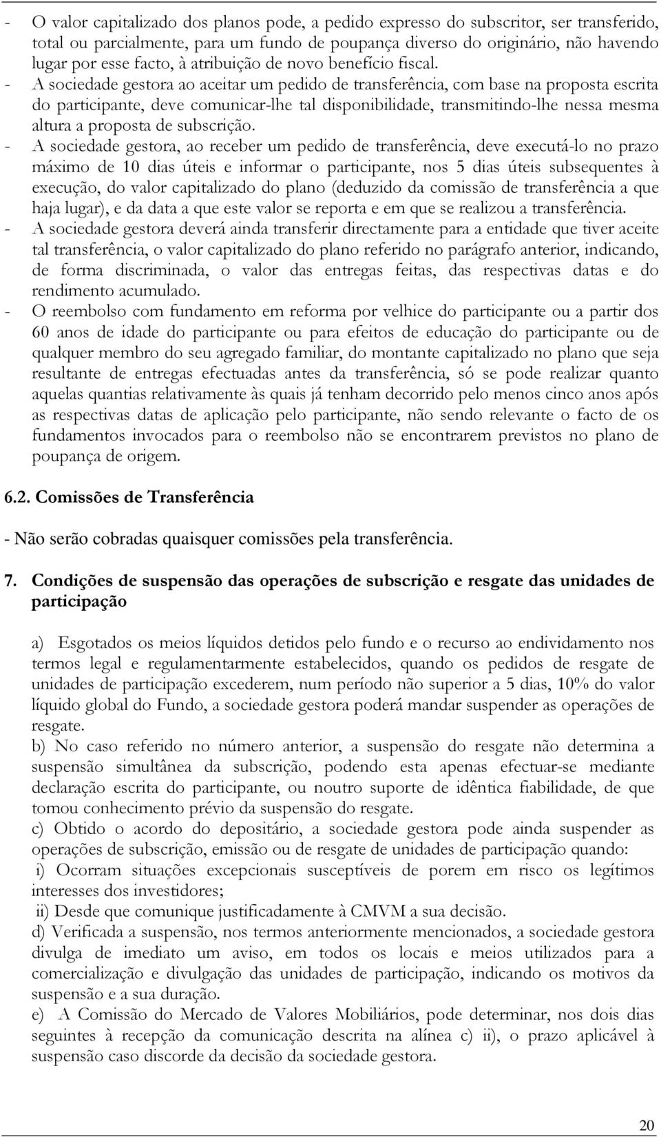 - A sociedade gestora ao aceitar um pedido de transferência, com base na proposta escrita do participante, deve comunicar-lhe tal disponibilidade, transmitindo-lhe nessa mesma altura a proposta de