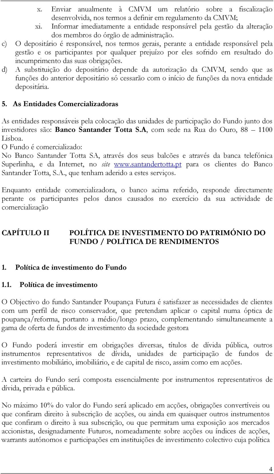 c) O depositário é responsável, nos termos gerais, perante a entidade responsável pela gestão e os participantes por qualquer prejuízo por eles sofrido em resultado do incumprimento das suas