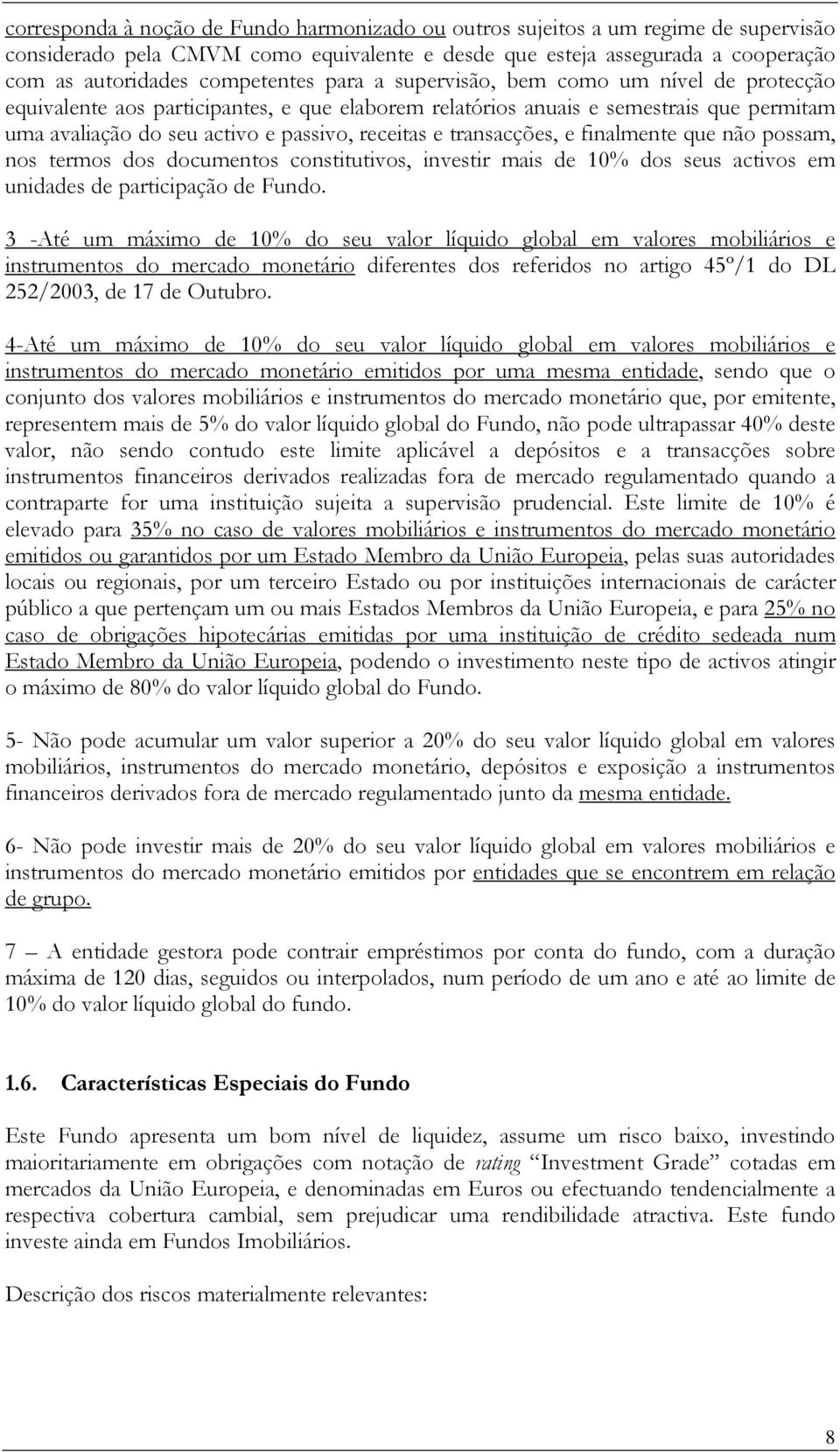 transacções, e finalmente que não possam, nos termos dos documentos constitutivos, investir mais de 10% dos seus activos em unidades de participação de Fundo.