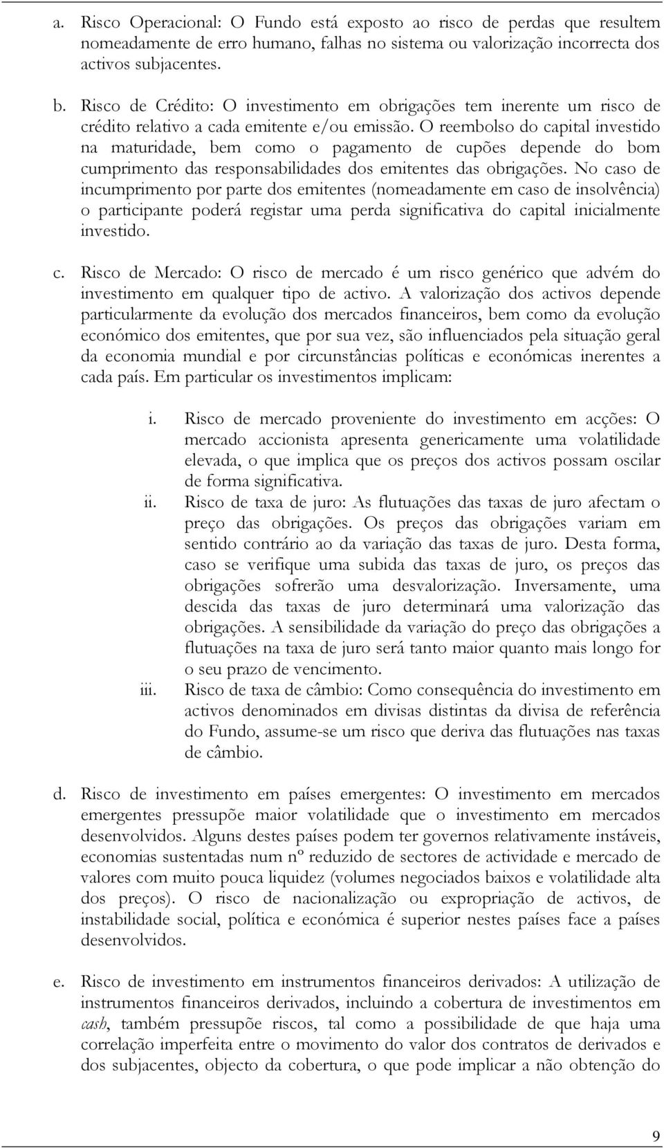 O reembolso do capital investido na maturidade, bem como o pagamento de cupões depende do bom cumprimento das responsabilidades dos emitentes das obrigações.