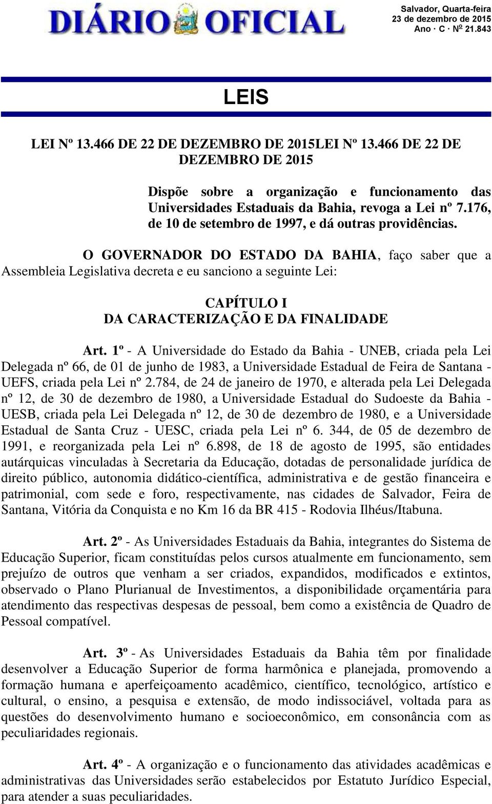 O GOVERNADOR DO ESTADO DA BAHIA, faço saber que a Assembleia Legislativa decreta e eu sanciono a seguinte Lei: CAPÍTULO I DA CARACTERIZAÇÃO E DA FINALIDADE Art.