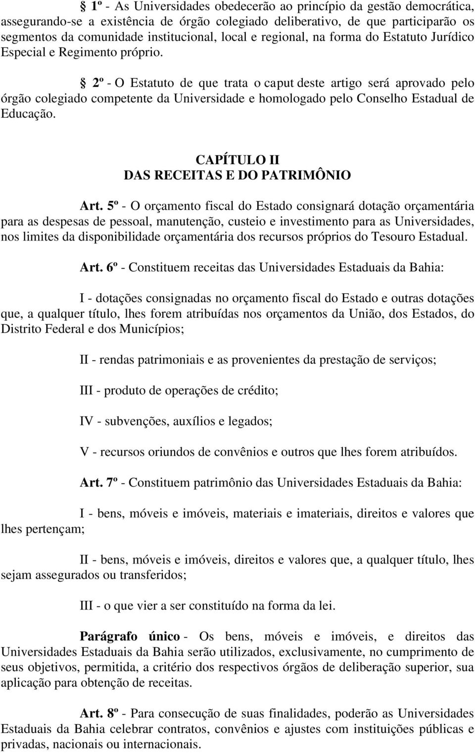 2º - O Estatuto de que trata o caput deste artigo será aprovado pelo órgão colegiado competente da Universidade e homologado pelo Conselho Estadual de Educação.