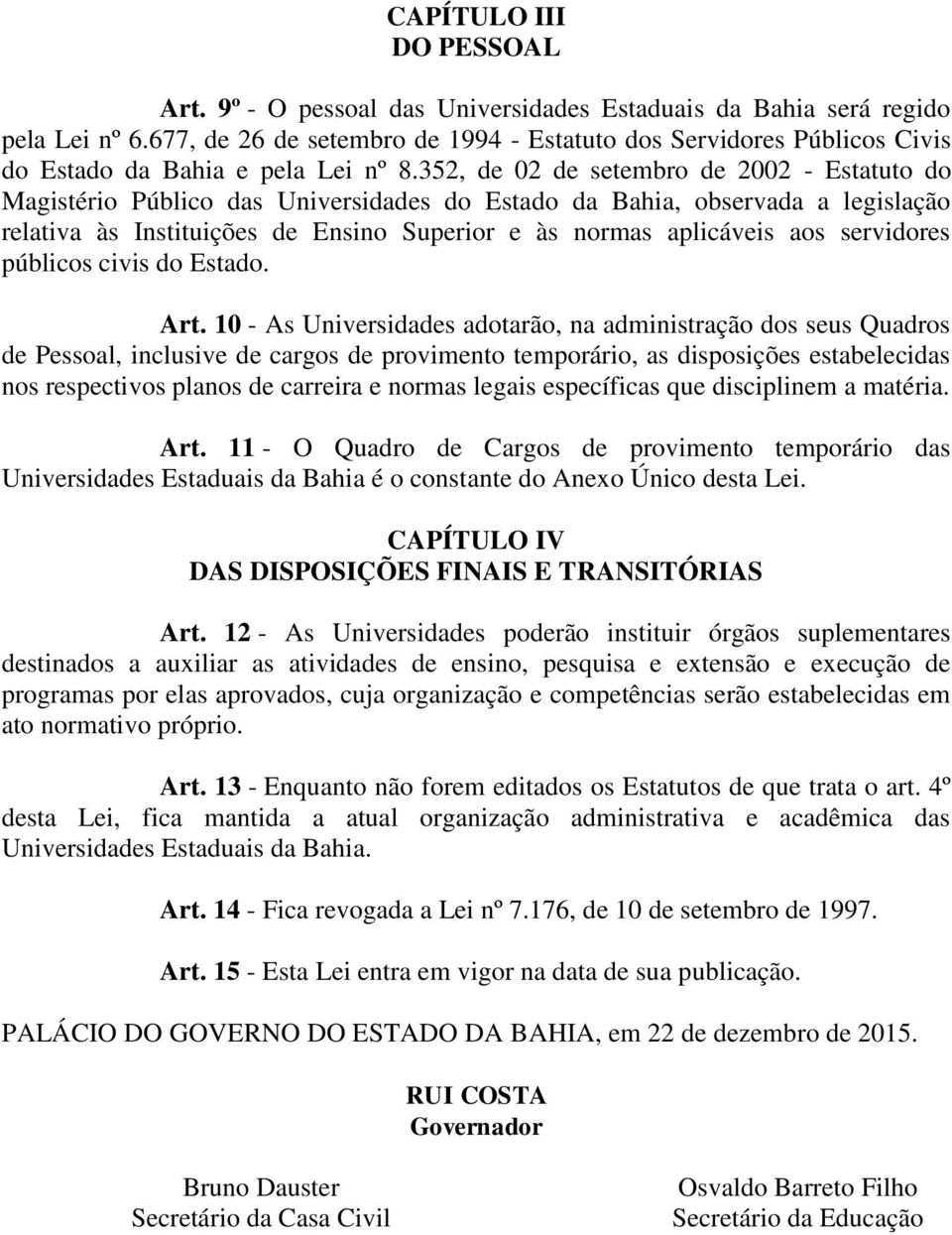 352, de 02 de setembro de 2002 - Estatuto do Magistério Público das Universidades do Estado da Bahia, observada a legislação relativa às Instituições de Ensino Superior e às normas aplicáveis aos