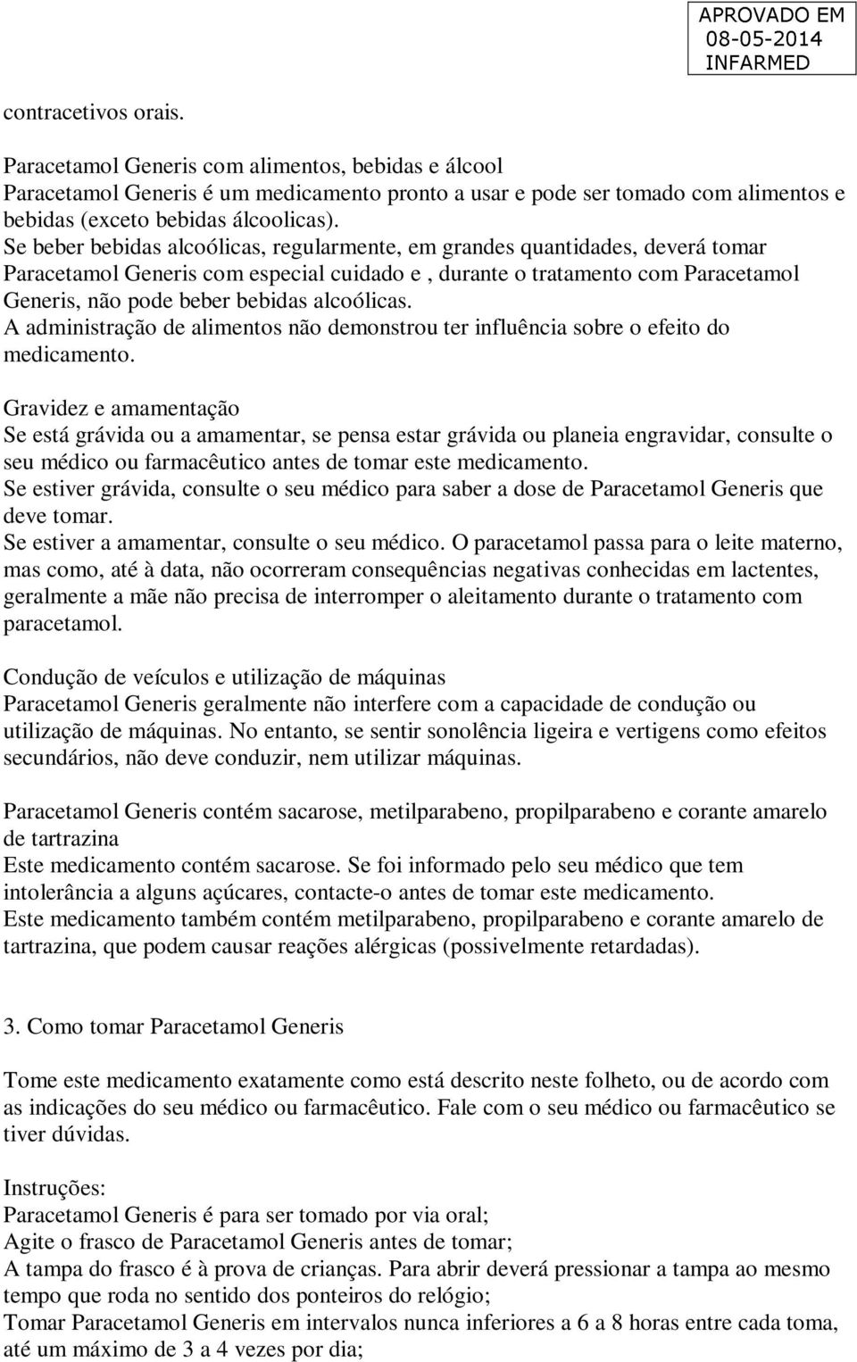 alcoólicas. A administração de alimentos não demonstrou ter influência sobre o efeito do medicamento.