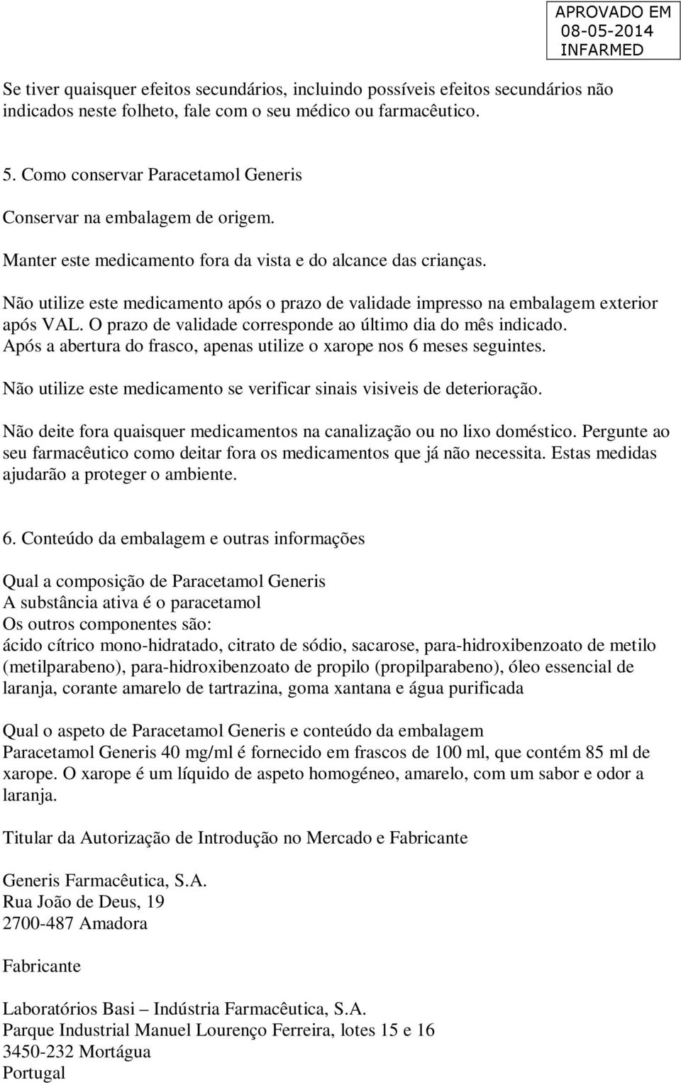 Não utilize este medicamento após o prazo de validade impresso na embalagem exterior após VAL. O prazo de validade corresponde ao último dia do mês indicado.