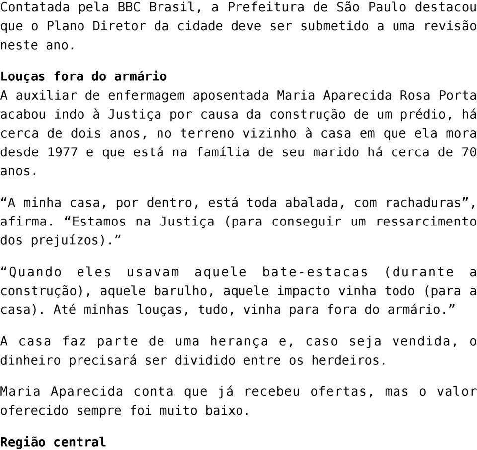 que ela mora desde 1977 e que está na família de seu marido há cerca de 70 anos. A minha casa, por dentro, está toda abalada, com rachaduras, afirma.