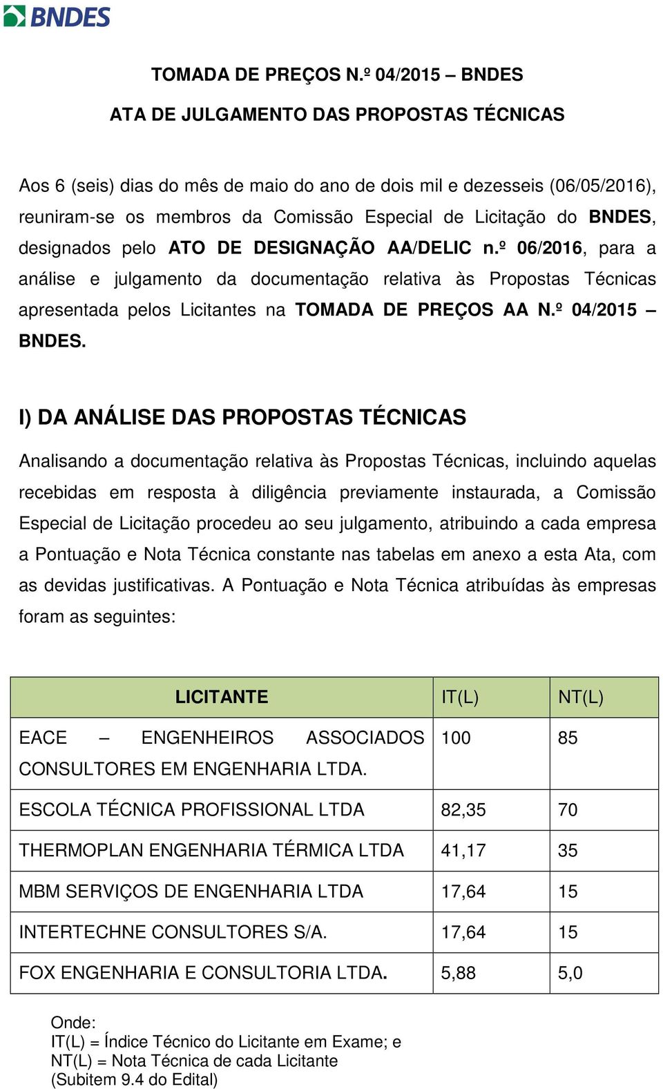BNDES, designados pelo ATO DE DESIGNAÇÃO AA/DELIC n.º 06/2016, para a análise e julgamento da documentação relativa às Propostas Técnicas apresentada pelos Licitantes na TOMADA DE PREÇOS AA N.