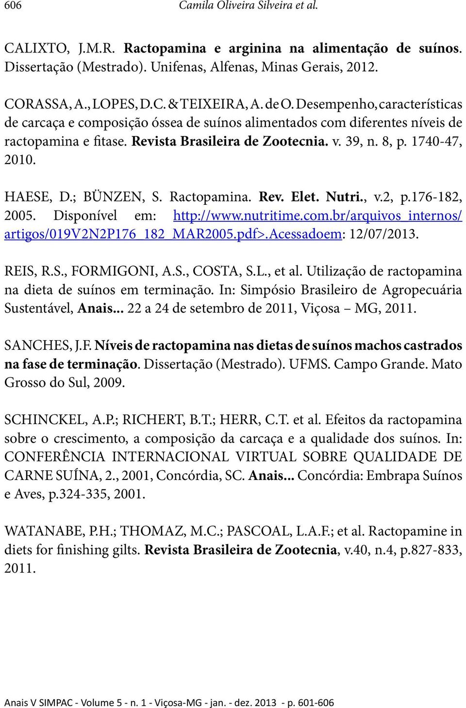 HAESE, D.; BÜNZEN, S. Ractopamina. Rev. Elet. Nutri., v.2, p.176-182, 2005. Disponível em: http://www.nutritime.com.br/arquivos_internos/ artigos/019v2n2p176_182_mar2005.pdf>.acessadoem: 12/07/2013.